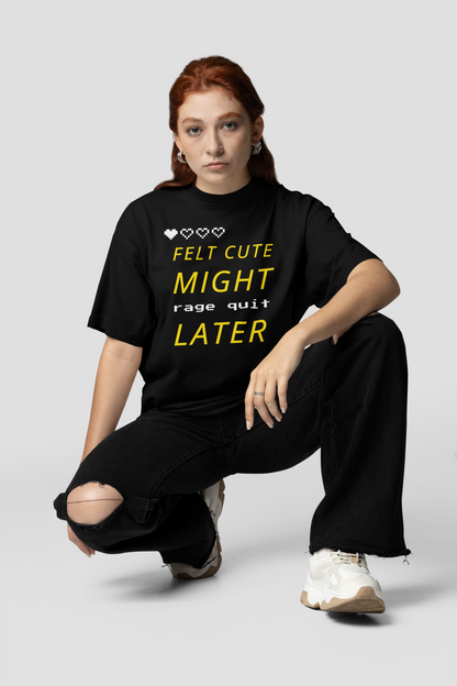 Felt Cute Rage Quit Later Tee
